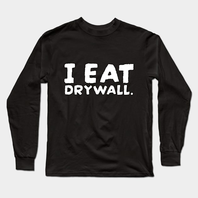 I eat drywall funny meme saying sarcastic slogan Long Sleeve T-Shirt by Roocolonia